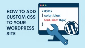How to add custom CSS to your WordPress site.