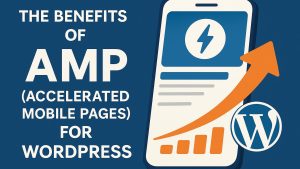 The benefits of AMP (Accelerated Mobile Pages) for WordPress.