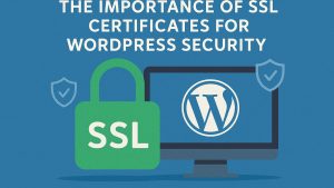 The importance of SSL certificates for WordPress security.