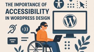 The importance of accessibility in WordPress design.