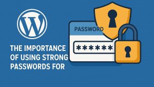 The importance of using strong passwords for WordPress.