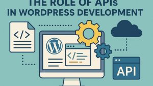 The role of APIs in WordPress development.