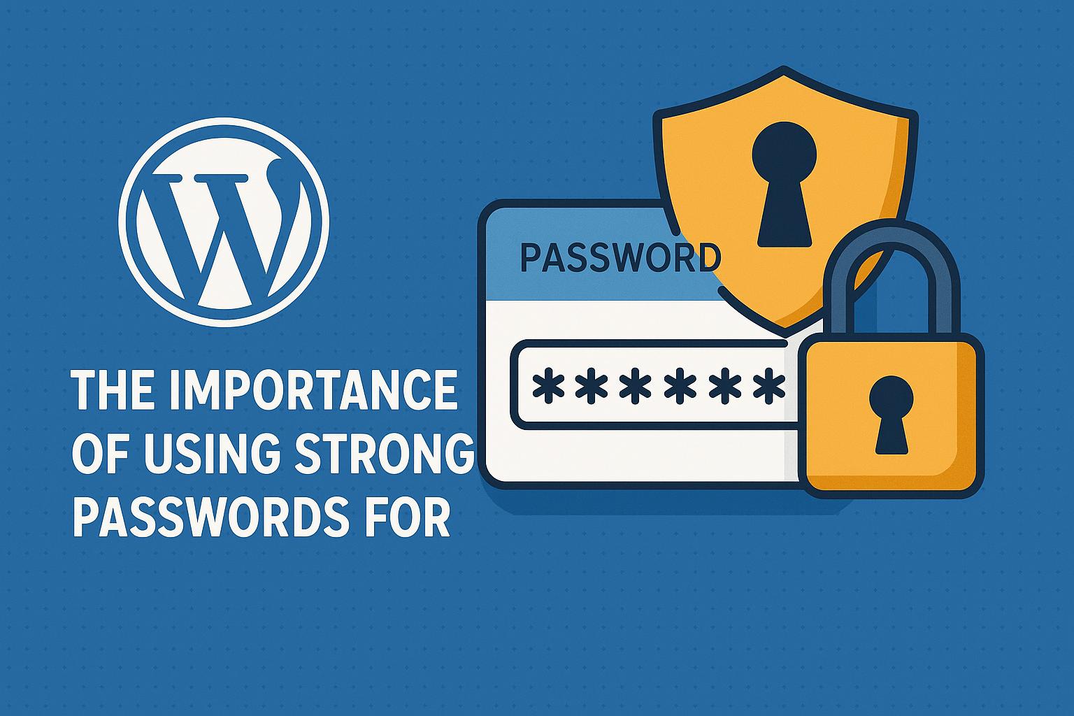The importance of using strong passwords for WordPress.